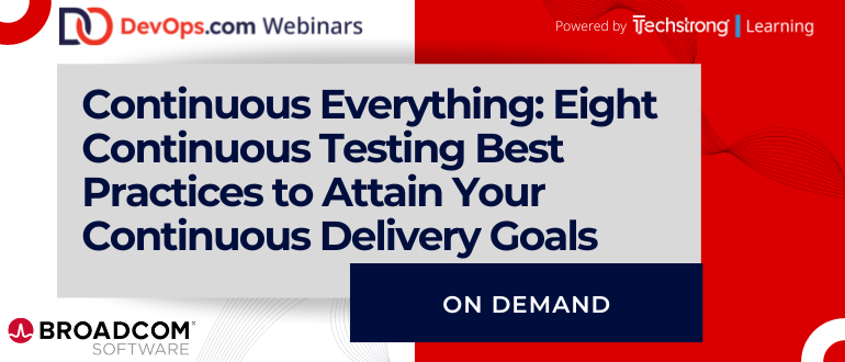 Continuous Everything: Eight Continuous Testing Best Practices to Attain Your Continuous Delivery Goals