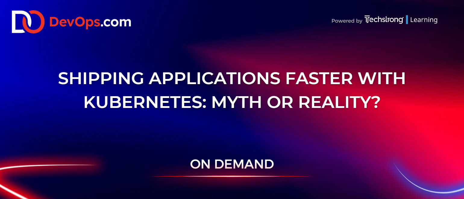 Shipping Applications Faster With Kubernetes: Myth or Reality?