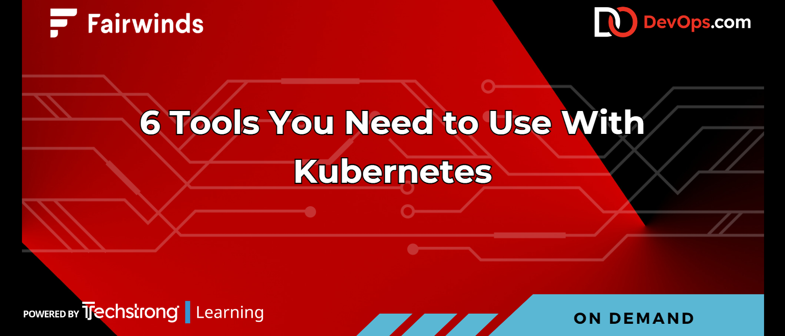 6 Tools You Need to Use With Kubernetes