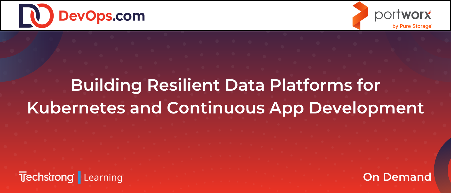 Building Resilient Data Platforms for Kubernetes and Continuous App Development