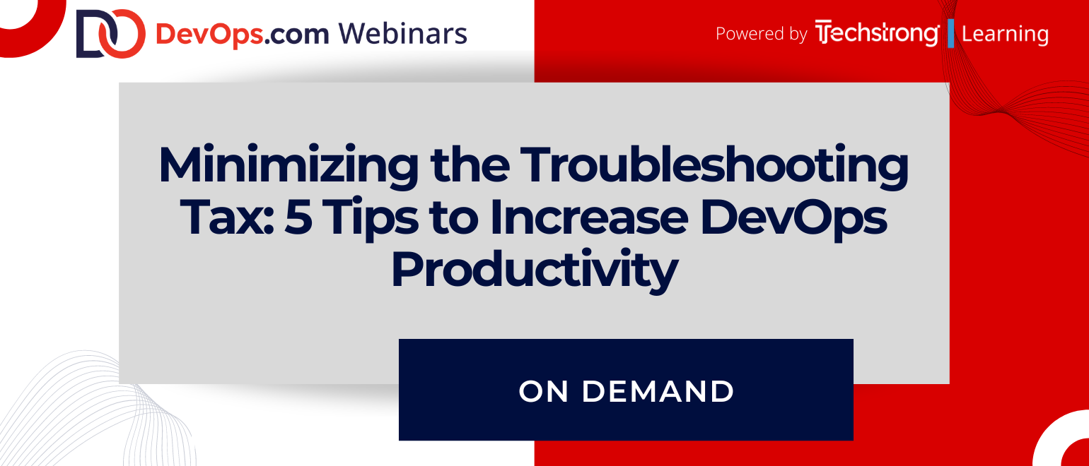 Minimizing the Troubleshooting Tax: 5 Tips to Increase DevOps Productivity