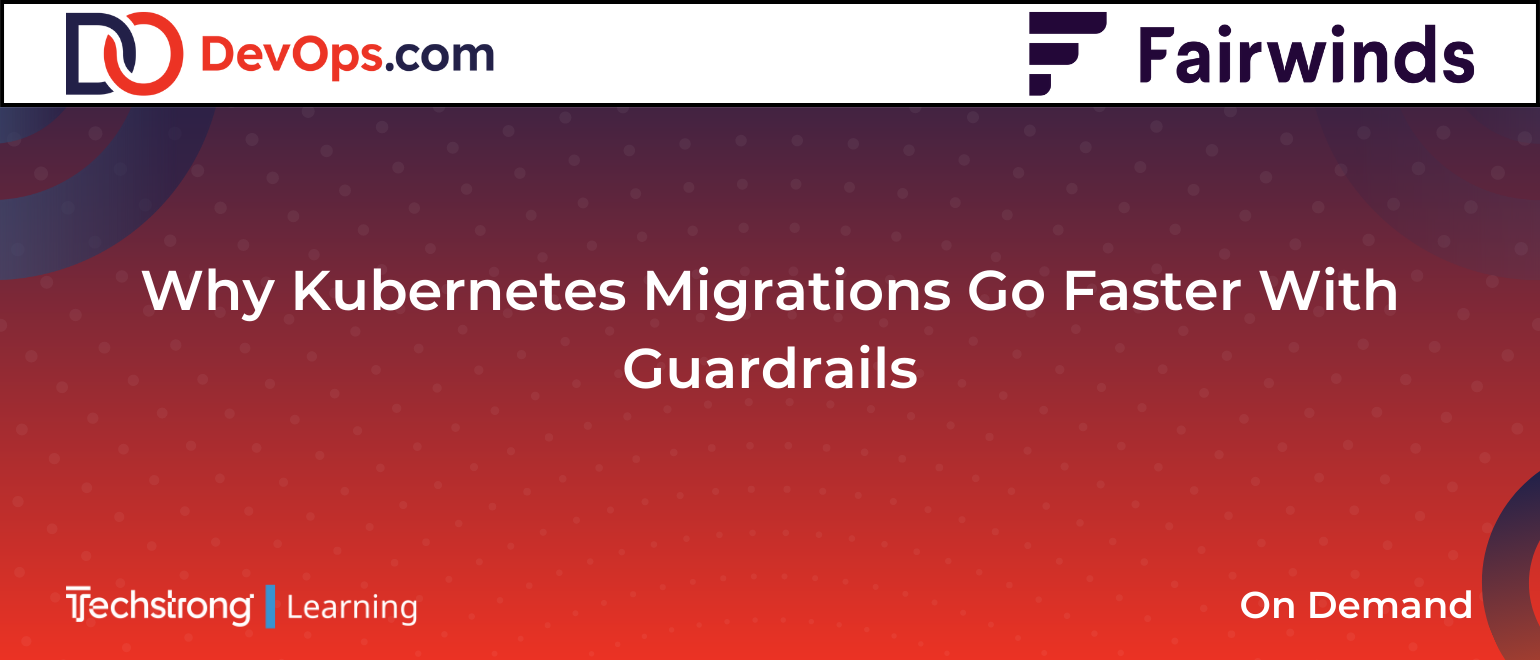 Why Kubernetes Migrations Go Faster With Guardrails