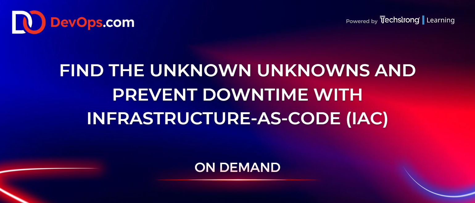 Find the Unknown Unknowns and Prevent Downtime With Infrastructure-as-Code (IaC)