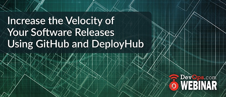 Increase the Velocity of Your Software Releases Using GitHub and DeployHub