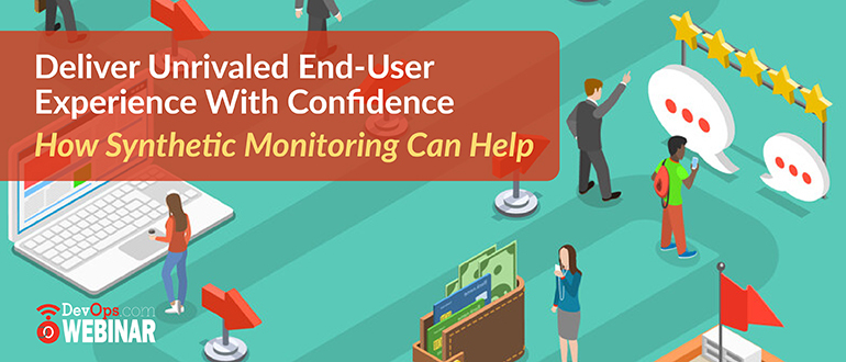 Deliver Unrivaled End-User Experience With Confidence - How Synthetic